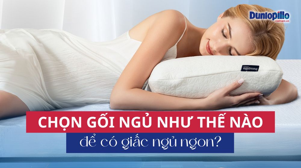 Chọn gối ngủ như thế nào để có một giấc ngủ ngon? 5 Chọn gối như thế nào để có một giấc ngủ ngon
