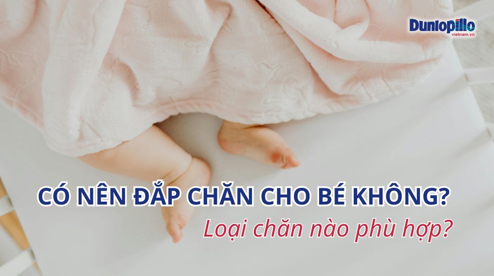 Chúng ta có nên đắp chăn cho bé không? Loại chăn nào phù hợp? 7 chung ta co nen dap chan cho be khong loai chan nao phu hop