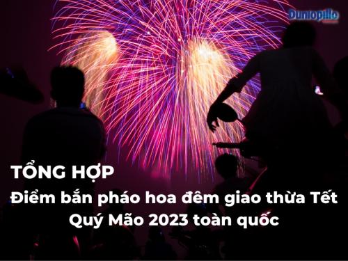 Điểm bắn pháo hoa đêm giao thừa Tết Quý Mão 2023 toàn quốc 20 Điểm bắn pháo hoa đêm giao thừa Tết Quý Mão 2023 toàn quốc