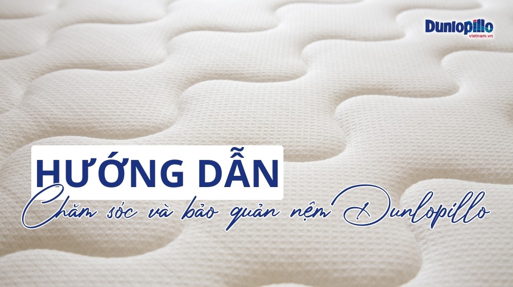 Hướng dẫn chăm sóc và bảo quản nệm Dunlopillo 2 Hướng dẫn chăm sóc và bảo quản nệm Dunlopillo