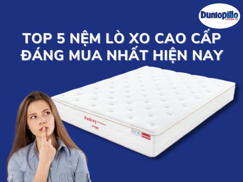 Top 5 nệm lò xo cao cấp đáng mua nhất hiện nay 23 Top 5 nệm lò xo cao cấp đáng mua nhất hiện nay | Dunlopillovietnam.vn