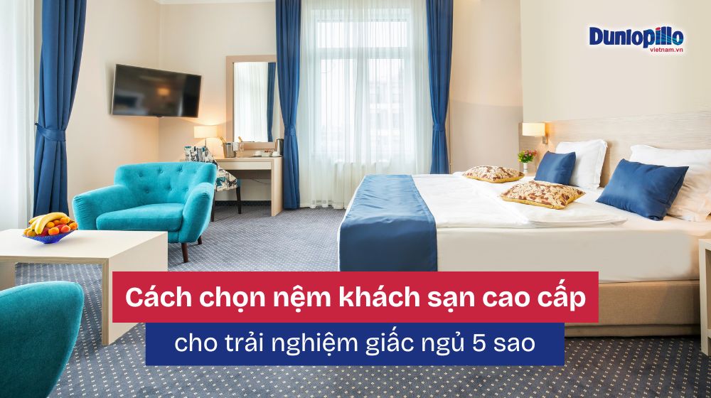 Cách chọn nệm khách sạn cao cấp cho trải nghiệm giấc ngủ 5 sao 2 Cách chọn nệm khách sạn cao cấp cho trải nghiệm giấc ngủ 5 sao