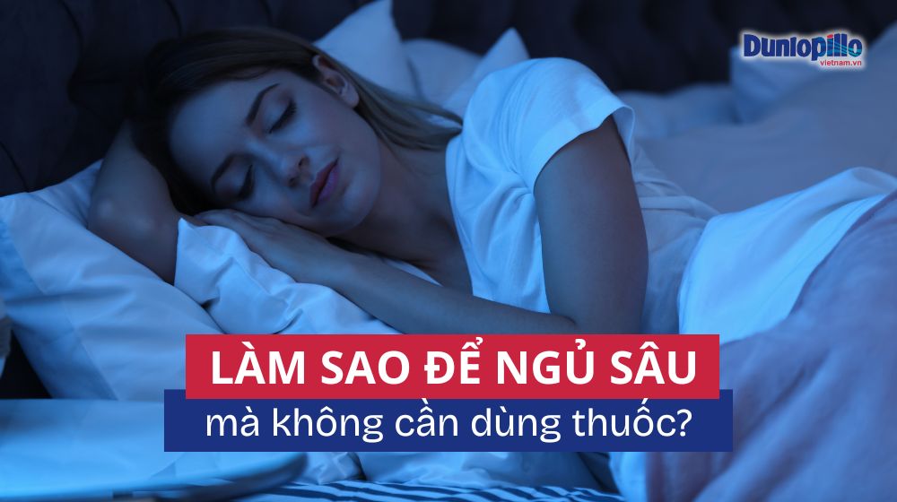 Làm sao để ngủ sâu mà không dùng thuốc? 7 Làm sao để ngủ sâu mà không dùng thuốc