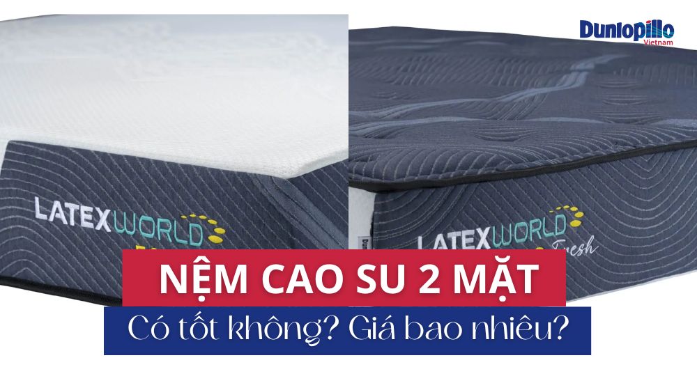 Nệm cao su 2 mặt có tốt không