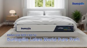 Đánh giá nệm cao su Dunlopillo Latex World Pure Fresh