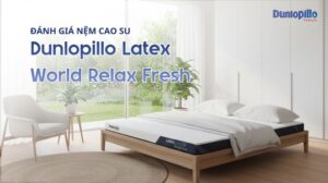 Đánh giá nệm Dunlopillo Latex World Relax Fresh